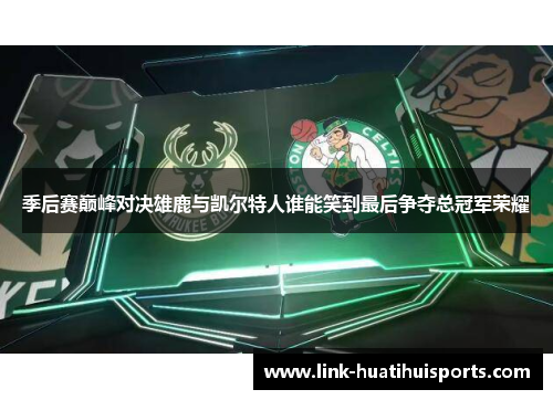 季后赛巅峰对决雄鹿与凯尔特人谁能笑到最后争夺总冠军荣耀